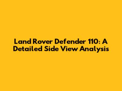 Land Rover Defender 110: A Detailed Side View Analysis