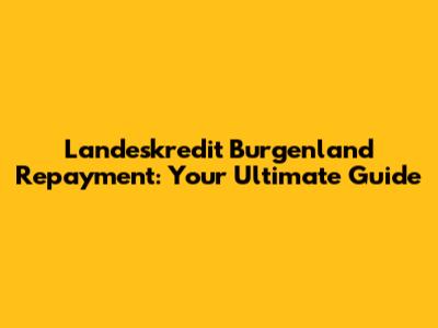 Landeskredit Burgenland Repayment: Your Ultimate Guide