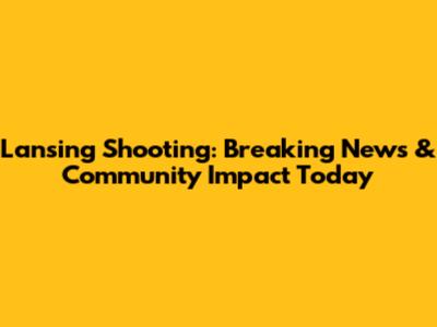 Lansing Shooting: Breaking News & Community Impact Today