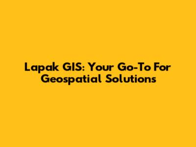 Lapak GIS: Your Go-To For Geospatial Solutions
