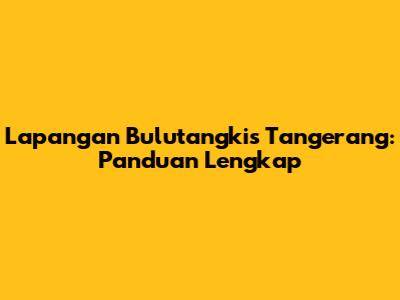 Lapangan Bulutangkis Tangerang: Panduan Lengkap