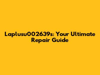 Laplusu002639s: Your Ultimate Repair Guide