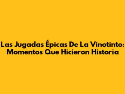 Las Jugadas Épicas De La Vinotinto: Momentos Que Hicieron Historia