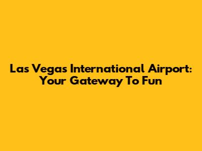 Las Vegas International Airport: Your Gateway To Fun