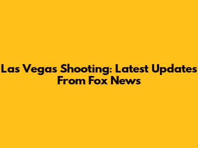 Las Vegas Shooting: Latest Updates From Fox News