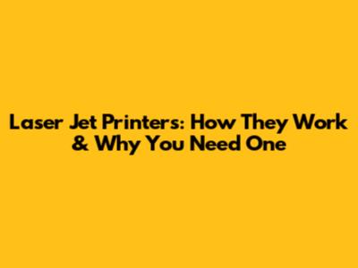 Laser Jet Printers: How They Work & Why You Need One