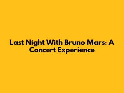 Last Night With Bruno Mars: A Concert Experience