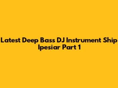 Latest Deep Bass DJ Instrument Ship Ipesiar Part 1