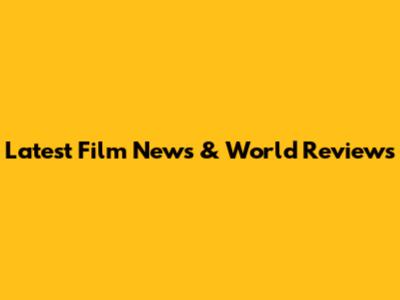 Latest Film News & World Reviews