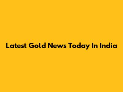 Latest Gold News Today In India
