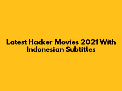 Latest Hacker Movies 2021 With Indonesian Subtitles