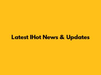 Latest IHot News & Updates
