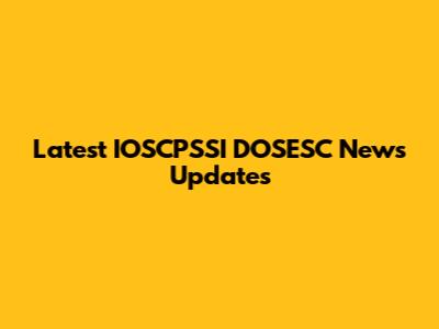 Latest IOSCPSSI DOSESC News Updates
