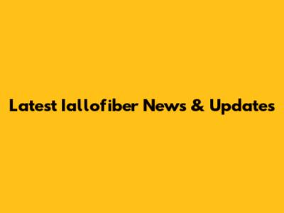 Latest Iallofiber News & Updates