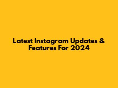 Latest Instagram Updates & Features For 2024