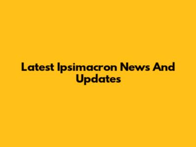 Latest Ipsimacron News And Updates