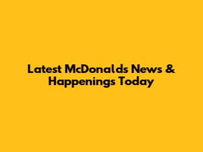 Latest McDonald's News & Happenings Today