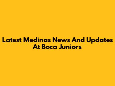Latest Medina's News And Updates At Boca Juniors