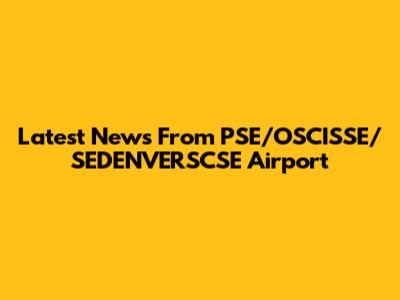Latest News From PSE/OSCISSE/SEDENVERSCSE Airport