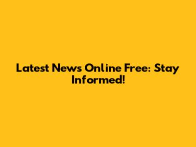 Latest News Online Free: Stay Informed!