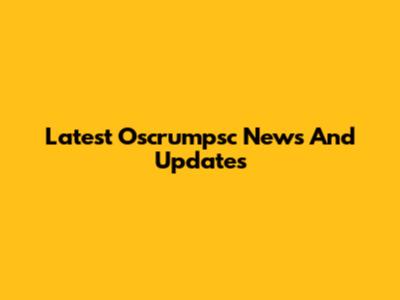 Latest Oscrumpsc News And Updates