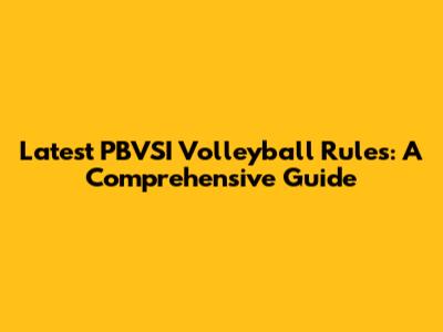 Latest PBVSI Volleyball Rules: A Comprehensive Guide