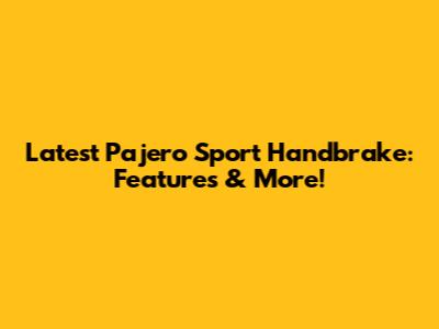 Latest Pajero Sport Handbrake: Features & More!