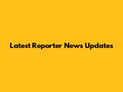 Latest Reporter News Updates
