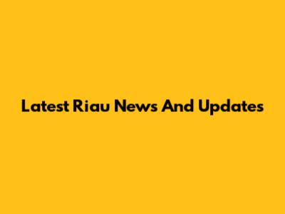Latest Riau News And Updates