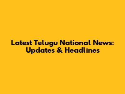 Latest Telugu National News: Updates & Headlines