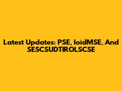 Latest Updates: PSE, IoidMSE, And SESCSUDTIROLSCSE