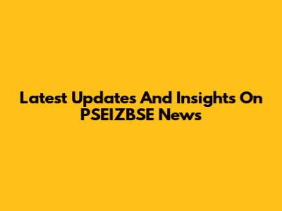Latest Updates And Insights On PSEIZBSE News