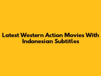 Latest Western Action Movies With Indonesian Subtitles