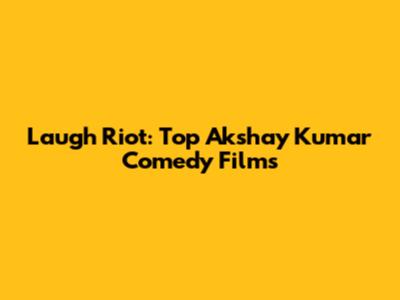 Laugh Riot: Top Akshay Kumar Comedy Films