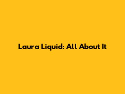Laura Liquid: All About It