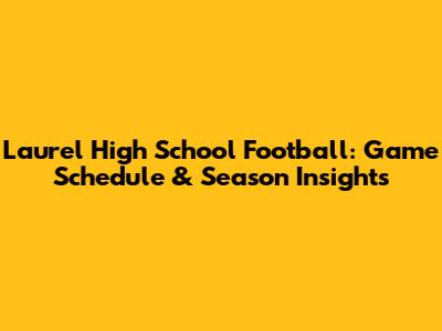 Laurel High School Football: Game Schedule & Season Insights