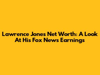 Lawrence Jones Net Worth: A Look At His Fox News Earnings
