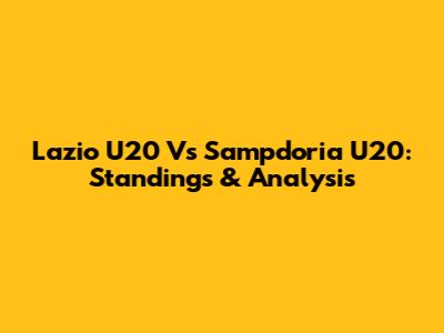 Lazio U20 Vs Sampdoria U20: Standings & Analysis