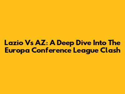 Lazio Vs AZ: A Deep Dive Into The Europa Conference League Clash