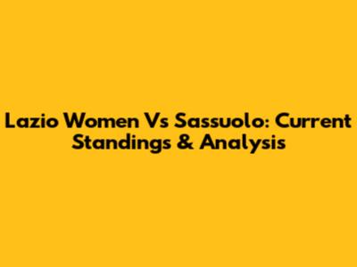 Lazio Women Vs Sassuolo: Current Standings & Analysis