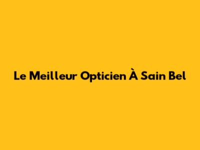 Le Meilleur Opticien À Sain Bel