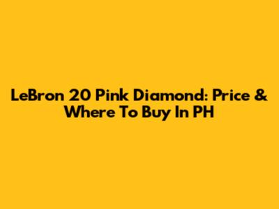 LeBron 20 Pink Diamond: Price & Where To Buy In PH