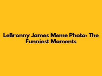 LeBronny James Meme Photo: The Funniest Moments
