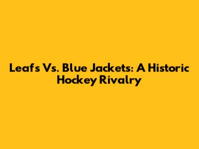 Leafs Vs. Blue Jackets: A Historic Hockey Rivalry