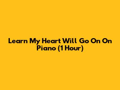 Learn 'My Heart Will Go On' On Piano (1 Hour)