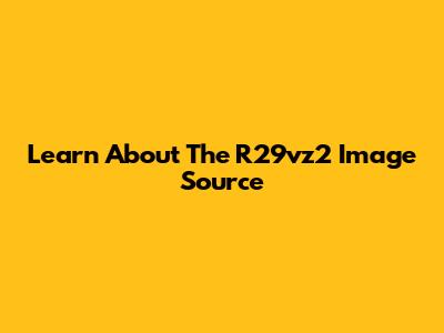 Learn About The 'R29vz2' Image Source