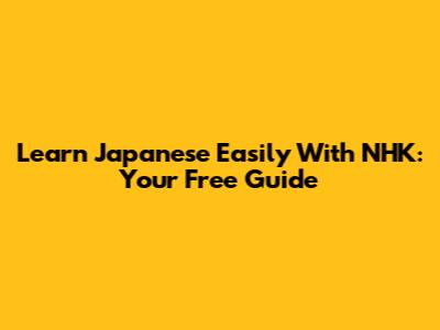 Learn Japanese Easily With NHK: Your Free Guide
