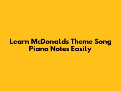 Learn McDonald's Theme Song Piano Notes Easily
