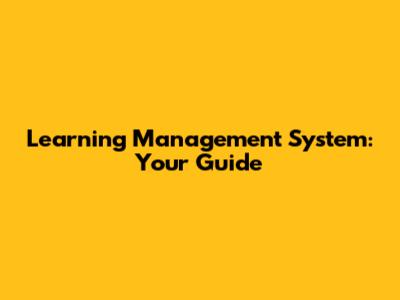 Learning Management System: Your Guide