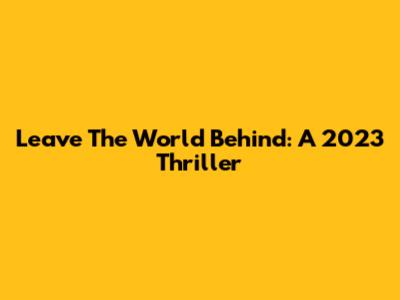 Leave The World Behind: A 2023 Thriller